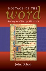 Hostage of the Word: Readings into Writings, 1993�2013 - John Schad