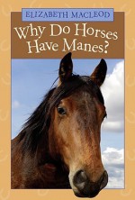 Why Do Horses Have Manes? - Elizabeth MacLeod