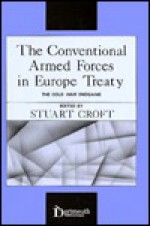 The Conventional Armed Forces in Europe Treaty: The Cold War Endgame - Stuart Croft