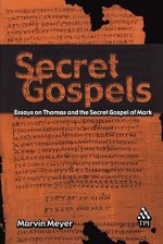 Secret Gospels: Essays on Thomas and the Secret Gospel of Mark - Marvin W. Meyer