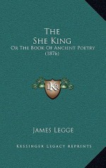 The She King: Or the Book of Ancient Poetry (1876) - James Legge