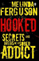 Hooked - Secrets and Highs of a Sober Addict - Melinda Ferguson