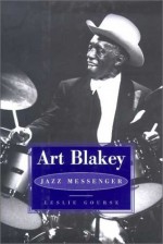 Art Blakey: Jazz Messenger - Leslie Gourse