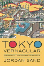 Tokyo Vernacular: Common Spaces, Local Histories, Found Objects - Jordan Sand