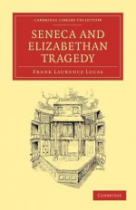 Seneca and Elizabethan Tragedy - Frank Laurence Lucas