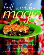 Half-Scratch Magic: 200 Ways to Pull Dinner Out of a Hat Using a Can of Soup or Other Tasty Shortcuts - Linda West Eckhardt, Katherine West Defoyd