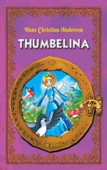 Thumbelina. An Illustrated Classic Fairy Tale for Kids by Hans Christian Andersen (Excellent for Bedtime & Young Readers) - Hans Christian Andersen, Tom Emusic, Marcin Poludniak