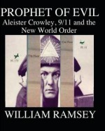 Prophet of Evil: Aleister Crowley, 9/11 and the New World Order - William Ramsey