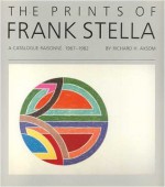 The Prints of Frank Stella: A Catalogue Raisonne, 1967-1982 (anexhibition catalogue) - Richard H. Axsom