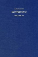 Advances in Geophysics, Volume 34 - Barry Saltzman, Renata Dmowska