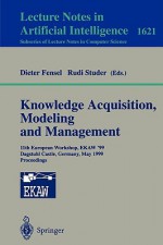 Knowledge Acquisition, Modeling and Management: 11th European Workshop, Ekaw'99, Dagstuhl Castle, Germany, May 26-29, 1999, Proceedings - Dieter Fensel