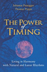 The Power of Timing: Living in Harmony with Natural and Lunar Cycles - Johanna Paungger, Thomas Poppe