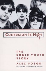 Confusion Is Next: The Sonic Youth Story - Alec Foege, Thurston Moore