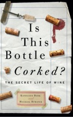 Is This Bottle Corked?: The Secret Life of Wine - Kathleen Burk, Michael Bywater