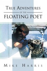 True Adventures of the Floating Poet - Mike Harris