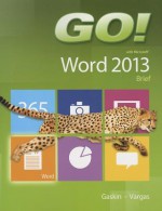 Go! with Microsoft Word 2013: Brief - Shelley Gaskin