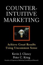 Counterintuitive Marketing: Achieving Great Results Using Common Sense - Kevin J. Clancy, Peter C. Krieg