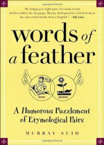 Words of a Feather: A Humorous Puzzlement of Etymological Pairs - Murray Suid, Jeremy Eaton