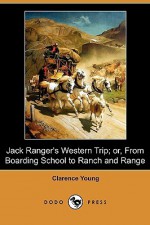 Jack Ranger's Western Trip; Or, from Boarding School to Ranch and Range - Clarence Young