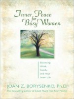 Inner Peace for Busy Women: Balancing Work, Family, and Your Inner Life - Joan Borysenko