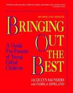 Bringing Out the Best: A Guide for Parents of Young Gifted Children - Jacquelyn Saunders, Pamela Espeland