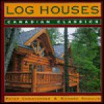 Log Houses: Canadian Classics - Peter Christopher, Richard Skinulis