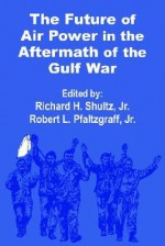 The Future of Air Power in the Aftermath of the Gulf War - Robert L. Pfaltzgraff Jr.