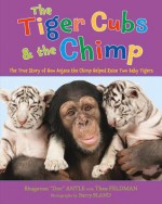 The Tiger Cubs and the Chimp: The True Story of How Anjana the Chimp Helped Raise Two Baby Tigers - Bhagavan Antle, Thea Feldman, Barry Bland
