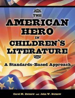 The American Hero In Children's Literature: A Standards Based Approach - Carol M. Butzow, John W. Butzow