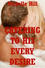 Catering to His Every Desire: A Group Sex Erotica Story - Nichelle Hill