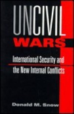 Uncivil Wars: International Security And The New Internal Conflicts - Donald M. Snow