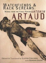 Watchfiends and Rack Screams: Works from the Final Period - Antonin Artaud, Bernard Bador, Clayton Eshleman