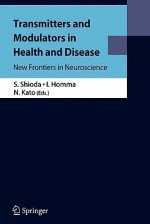 Transmitters and Modulators in Health and Disease: New Frontiers in Neuroscience - Seiji Shioda, Ikuo Homma, N. Kato