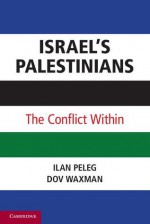 Israel's Palestinians: The Conflict Within - Ilan Peleg, Dov Waxman