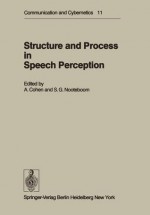 Structure and Process in Speech Perception: Proceedings of the Symposium on Dynamic Aspects of Speech Perception Held at I.P.O., Eindhoven, Netherlands, August 4 6, 1975 - A. Cohen, S.G. Nooteboom