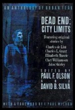 Dead End: City Limits: An Anthology of Urban Fear - John Shirley, Charles de Lint, Poppy Z. Brite, David Bischoff, Thomas F. Monteleone, Chet Williamson, David B. Silva, F. Paul Wilson, Lawrence Watt-Evans, Charles L. Grant, Gene O’Neill, Steve Rasnic Tem, Lois Tilton, Elizabeth Massie, William Relling Jr., Melissa Mia H