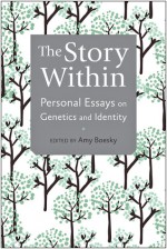 The Story Within: Personal Essays on Genetics and Identity - Amy Boesky