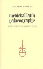 Medieval Latin Palaeography: A Bibliographic Introduction - Leonard E. Boyle, University of Toronto