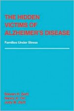 The Hidden Victims of Alzheimer's Disease: Families Under Stress - Steven H. Zarit, Nancy K. Orr, Judy M. Zarit