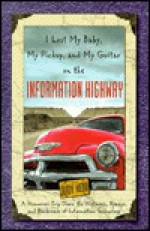 I Lost My Baby, My Pickup, and My Guitar on the Information Highway: A Humorous Trip Down the Highways, Byways, and Backroads of Information Technology - Judy Heim