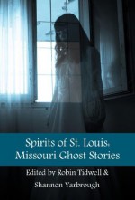 Spirits of St. Louis: Missouri Ghost Stories - Saint Louis, Robin Tidwell, Shannon Yarbrough