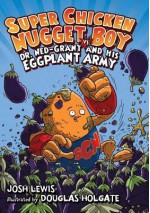 Super Chicken Nugget Boy vs. Dr. Ned-Grant and his Eggplant Army - Josh Lewis, Doug Holgate, Douglas Holgate