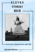 Eleven Stories High: Growing Up in Stuyvesant Town, 1948-1968 - Corinne Demas