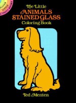 The Little Animals Stained Glass Coloring Book - Ted Menten, Ted Menten