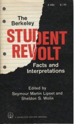 The Berkeley Student Revolt: Facts and Interpretations - Seymour Martin Lipset, Sheldon S. Wolin, Free Speech Movement, Mario Savio, Jack Weinberg, Edward Strong, Norman Jacobson, Henry F. May, Henry Nash Smith, Herbert McClosky, Henry Stapp, Max Heirich, Progressive Labor Movement, Tocsin, Daniel I. Arnon, Albert Lepawsky, Da