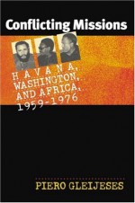 Conflicting Missions: Havana, Washington, and Africa, 1959-1976 - Piero Gleijeses