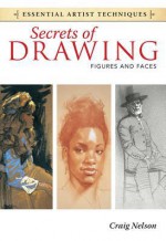 Secrets of Drawing - Figures and Faces (Essential Artist Techniques) - Craig Nelson