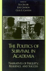 The Politics of Survival in Academia: Narratives of Inequity, Resilience, and Success (Immigration and the Transnational Experience Series) - Lila Jacobs, Josxe9 Cintrxf3n, Cecil E. Canton, Maria Chun, Eugenia Cowan, Concha Delgado-Gaitan, Chalsa M. Loo, Peter Nien-Chu Kiang, George Spindler, Myriam N. Torres, Yali Zou