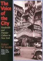 The Voice of the City: Vaudeville and Popular Culture in New York - Robert W. Snyder