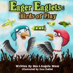 Eager Eaglets: Birds of Play - Ben Muse, Angela Muse